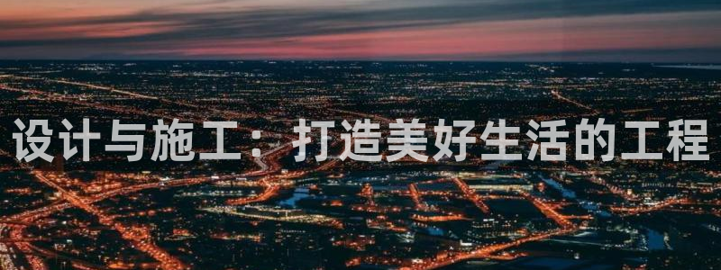 巨星国际邀请码多少：设计与施工：打造美好生活的工程