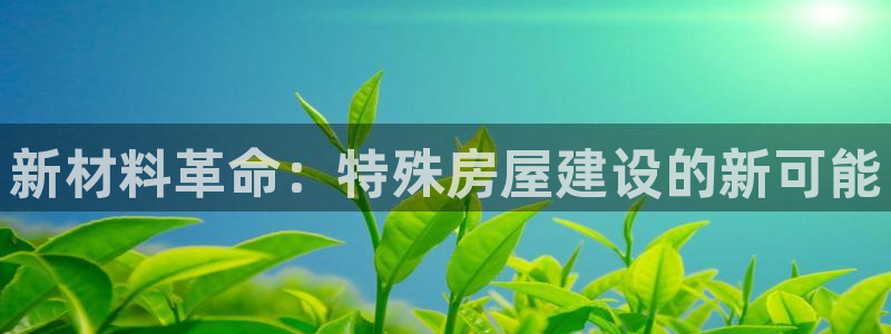 亚洲巨星国际跌：新材料革命：特殊房屋建设的新可能